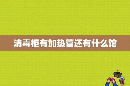 消毒柜有加热管还有什么馆